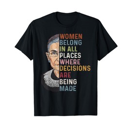 Women Belong In All Places Where Decisions Are Being Made T-Shirt