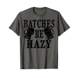 Funny Craft Beer Gift Cool Beer Home Brewing Batches Be Hazy T-Shirt