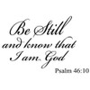 Be Still and Know That I am God Psalm 46:10