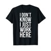 I Don't Know I Just Work Here T-Shirt