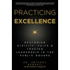 Practicing Excellence: Restoring Civility, Faith & Trusted Leadership in the