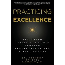 Practicing Excellence: Restoring Civility, Faith & Trusted Leadership in the Public Square