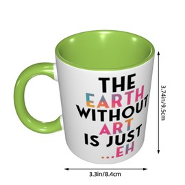 LINKEQICHE The Earth Without Art Is Just Eh Great For Women Teacher Funny Birthday Ideas For Her Friends Sister Aunt Mother Mom Family Internal And Handle Green 11Oz Mug
