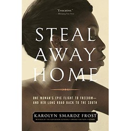 Steal Away Home: One Woman's Epic Flight to Freedom - And Her Long Road Back to the South