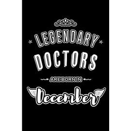 Legendary Doctors are born in December: Blank Lined profession Journal Notebooks Diary as Appreciation, Birthday, Welcome, Farewell, Thank You, ... & friends. Alternative to B-day present Card