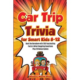 Car Trip Trivia for Smart Kids 8-12: Beat the Boredom with 200 Fascinating Facts & Mind-Boggling Questions Plus 20 Bonus Games