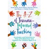 The A-Z of Trauma-Informed Teaching: Strategies and Solutions to Help