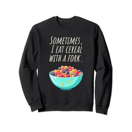 Sometimes I eat cornflakes with the fork - Nonsense Fun Sweatshirt