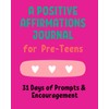 A Positive Affirmations Journal for Pre-Teens: 31 Days of Prompts