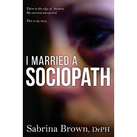 I Married a Sociopath: Taken to the Edge of Insanity, my Survival Unexpected