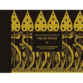 The Illustrated letters of Oscar Wilde: A Life in Letters, Writings and Wit