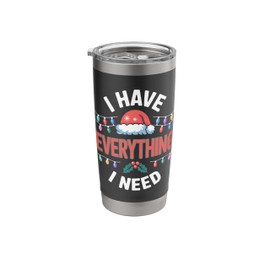 I Have Everything I Need Christmas Spirit Holiday Cheer Wear Stainless Steel Insulated Tumbler