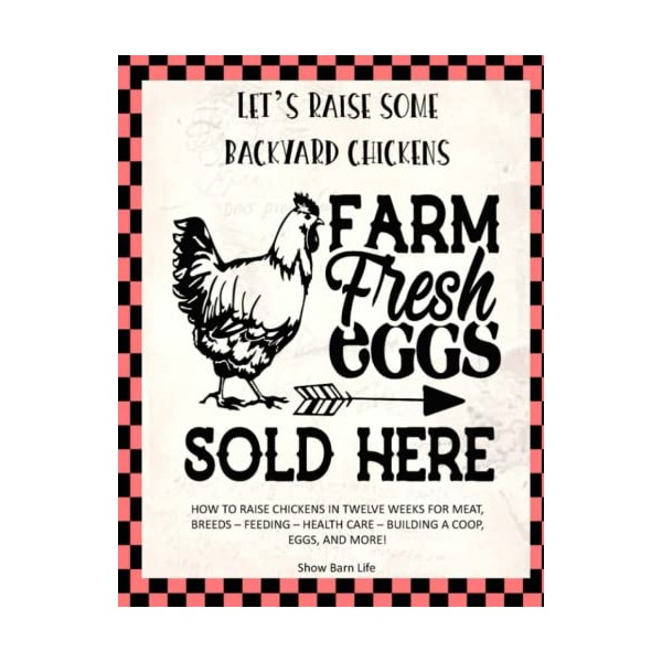 Let's Raise Some Backyard Chickens: A Guide For Raising Chickens