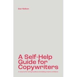 A Self-Help Guide for Copywriters: A resource for writing headlines and building creative confidence