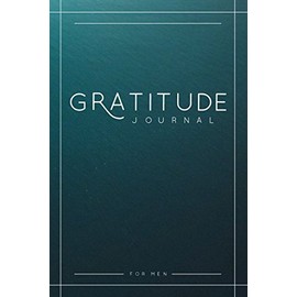Gratitude Journal For Men: A 52 Week Guide To Cultivate An Attitude Of Gratitude