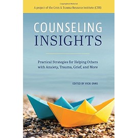 Counseling Insights: Practical Strategies for Helping Others with Anxiety, Trauma, Grief, and More