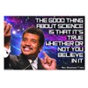 Good Thing About Science It's True Whether You Believe or