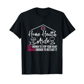 Funny Home Health Aide TShirt - Cute & Skilled T-Shirt