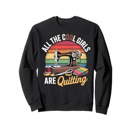 All the Cool Girls Are Quilting Retro Sewing Machine Design Sweatshirt