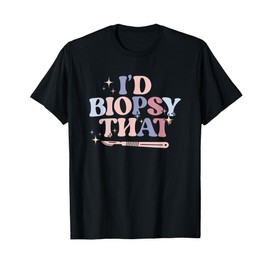I'd Biopsy That Dermatology Nurse Dermatologist T-Shirt