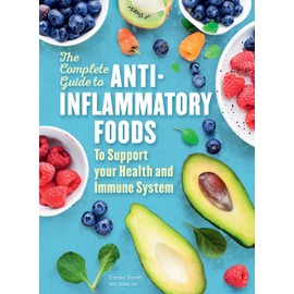 The Complete Guide to Anti-Inflammatory Foods: To Boost Your Health and Immune System (Volume 10) (Everyday Wellbeing, 10)