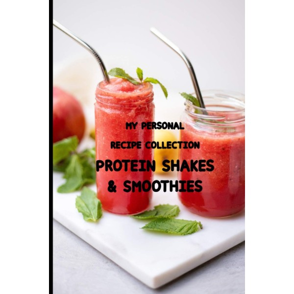 My Personal Recipe Collection Protein Shakes & Smoothies: Body Fitness