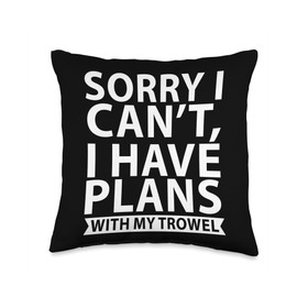 SORRY I CAN’T, I HAVE PLANS WITH MY TROWEL Throw Pillow