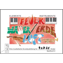 Elemente - Instrumente: Feuer - Wasser - Erde - Luft. Eine musikalische Grundausbildung für Kinder. Vertrautwerden mit Instrumenten: Spielbuch 2. Töne ... Schlagzeug, Streichinstrumente und Orchester