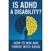 Is ADHD a Disability?: How to Win and Thrive with