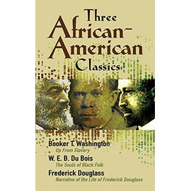 Three African-American Classics: Up from Slavery, The Souls of Black Folk and Narrative of the Life of Frederick Douglass