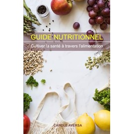  GUIDE NUTRITIONNEL: Cultiver la sant  travers l'alimentation (French Edition)