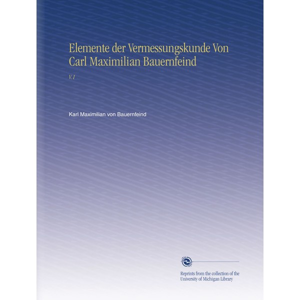 Elemente der Vermessungskunde Von Carl Maximilian Bauernfeind: V.1 (German Edition)