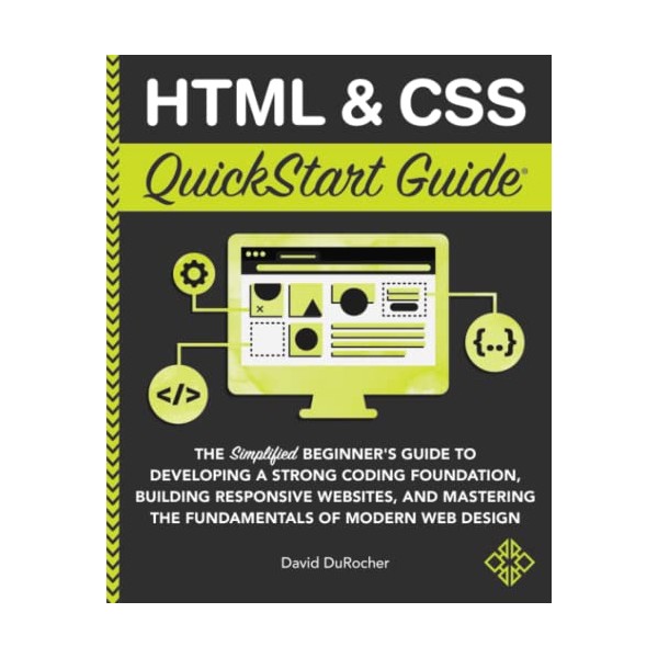 HTML and CSS QuickStart Guide: The Simplified Beginners Guide to