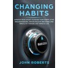 Changing Habits: Improve your Life by Changing your Habits. Stop