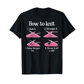 How To Knit 1- Stab It 2- Strangle It 3- Scoop The Guts Out T-Shirt