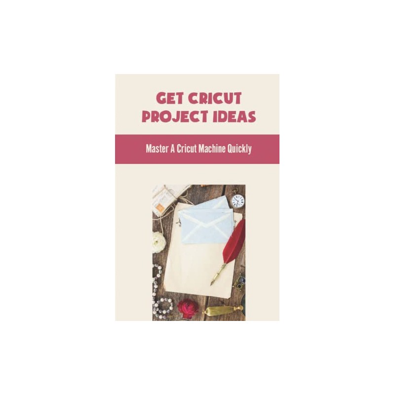 Get Cricut Project Ideas: Master A Cricut Machine Quickly