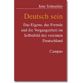 Deutsch sein: Das Eigene, das Fremde und die Vergangenheit im Selbstbild des vereinten Deutschland