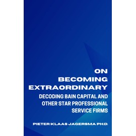 On Becoming Extraordinary: Decoding Bain Capital and other Star Professional Service Firms