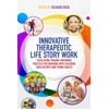 Innovative Therapeutic Life Story Work: Developing Trauma-Informed Practice for Working