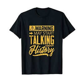 Funny History shirt Warning may start talking about History T-Shirt