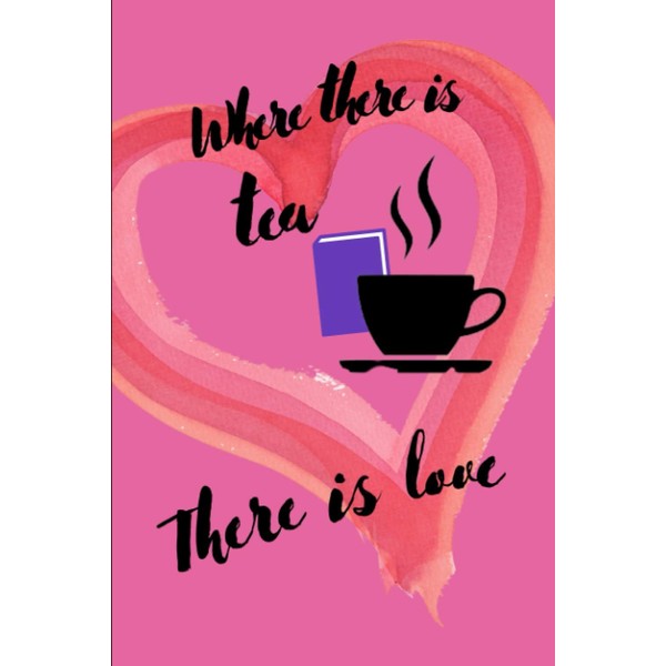 Where is Tea There is Love: A Blank Lined Notebook