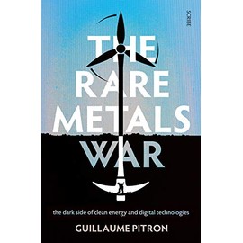 The Rare Metals War: The Dark Side of Clean Energy and Digital Technologies