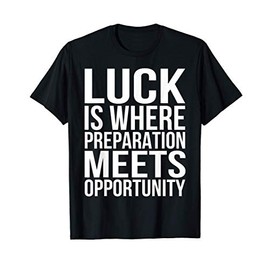 Luck is where preparation meets opportunity Motivation Quote T-Shirt