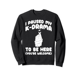 Korean Drama I Paused My K-Drama To Be Here Funny K Drama Sweatshirt