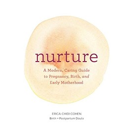 Nurture: A Modern Guide to Pregnancy, Birth, Early Motherhoodâand Trusting Yourself and Your Body (Pregnancy Books, Mom to Be Gifts, Newborn Books, Birthing Books)