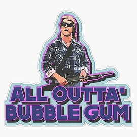 Men Women They Live All Outta Bubble Gum Idol Gift Fot You Vinyl Window Bumper Sticker Decal 5"