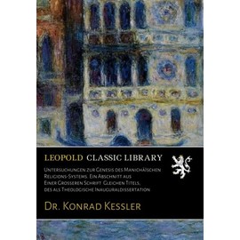 Untersuchungen zur Genesis des ManichäIschen Religions-Systems. Ein Abschnitt aus Einer Grosseren Schrift Gleichen Titels, des als Theologische Inauguraldissertation