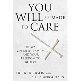 You Will Be Made to Care: The War on Faith, Family, and Your Freedom to Believe