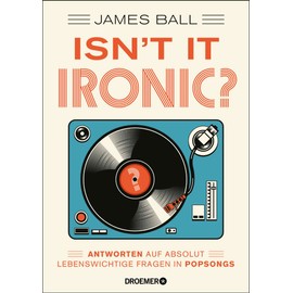 Isn't it ironic?: Antworten auf absolut lebenswichtige Fragen in Popsongs