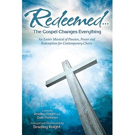 Redeemed...the Gospel Changes Everything - Choral Book: An Easter Musical of Passion, Power and Redemption for Contemporary Choirs